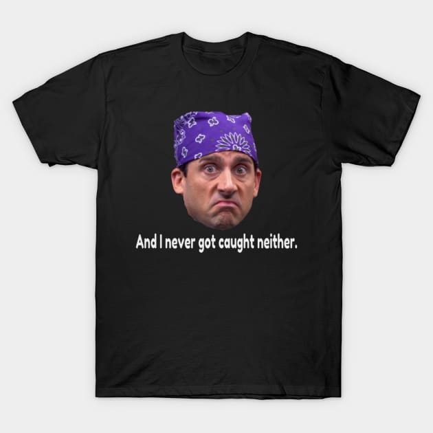 Prison Mike-  Never got caught neither. T-Shirt by BushCustoms